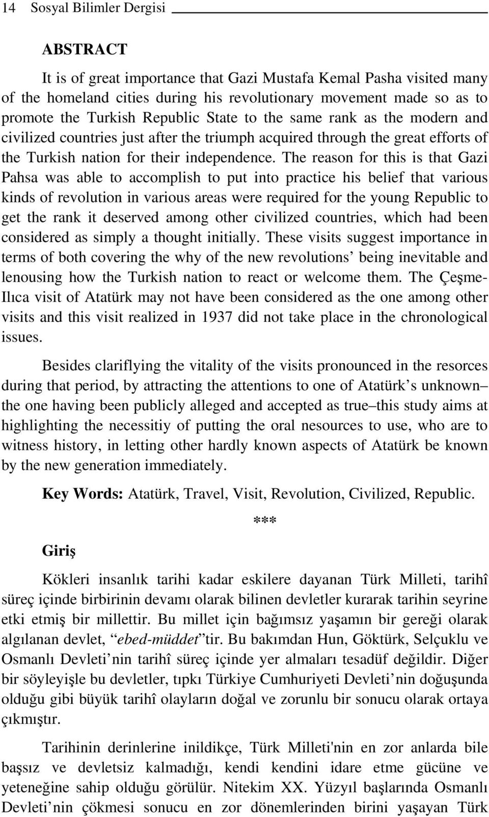 The reason for this is that Gazi Pahsa was able to accomplish to put into practice his belief that various kinds of revolution in various areas were required for the young Republic to get the rank it