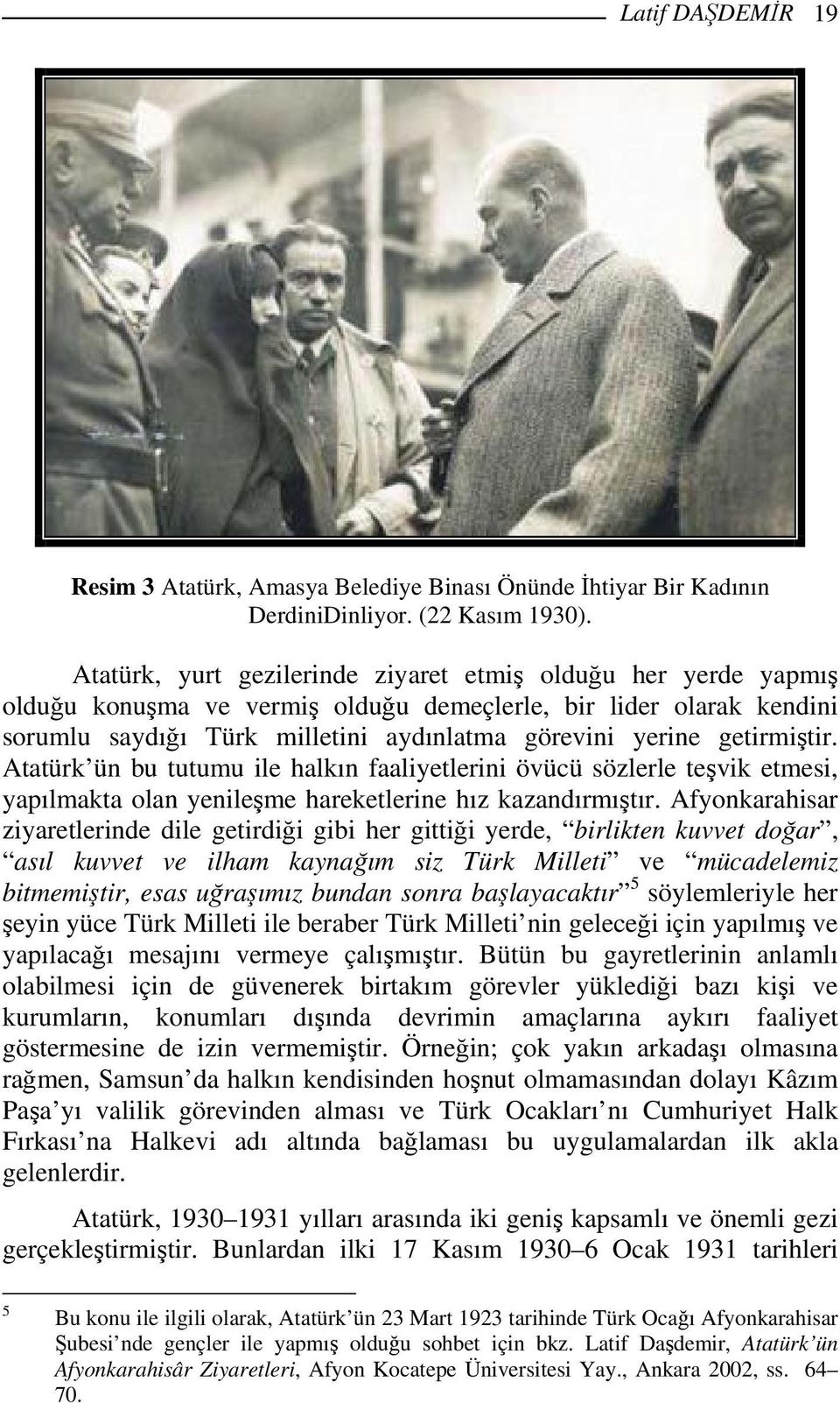 getirmiştir. Atatürk ün bu tutumu ile halkın faaliyetlerini övücü sözlerle teşvik etmesi, yapılmakta olan yenileşme hareketlerine hız kazandırmıştır.