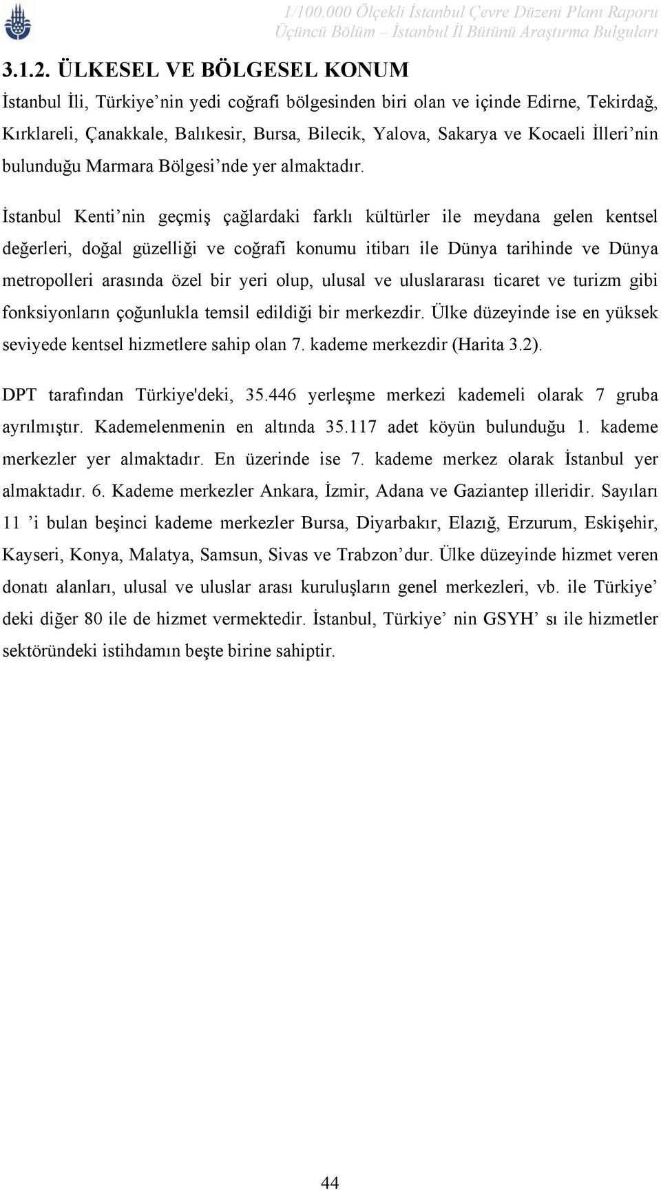 Sakarya ve Kocaeli İlleri nin bulunduğu Marmara Bölgesi nde yer almaktadır.