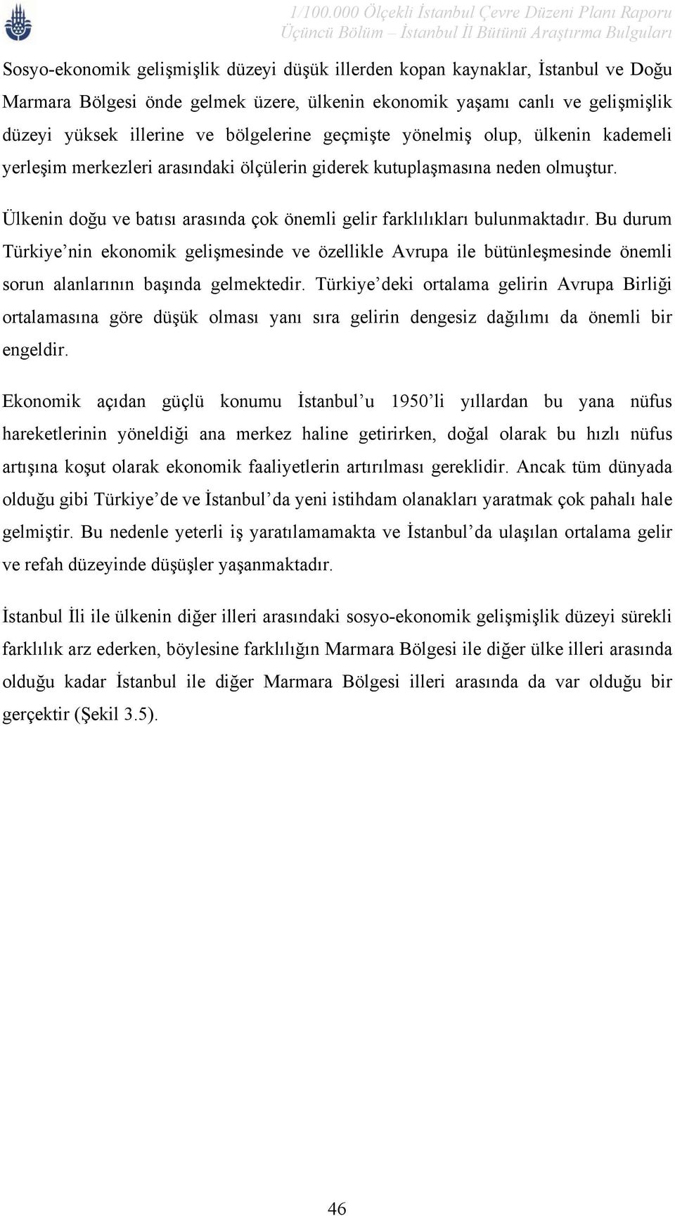 Ülkenin doğu ve batısı arasında çok önemli gelir farklılıkları bulunmaktadır.