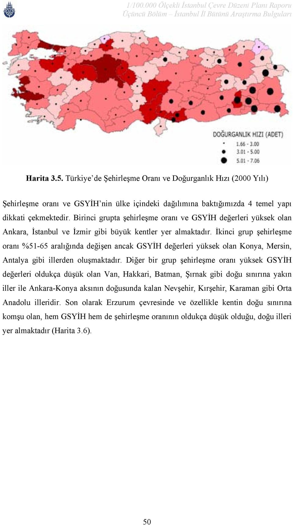 İkinci grup şehirleşme oranı %51-65 aralığında değişen ancak GSYİH değerleri yüksek olan Konya, Mersin, Antalya gibi illerden oluşmaktadır.