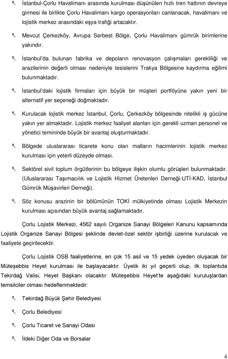 İstanbul da bulunan fabrika ve depoların renovasyon çalışmaları gerekliliği ve arazilerinin değerli olması nedeniyle tesislerini Trakya Bölgesine kaydırma eğilimi bulunmaktadır.