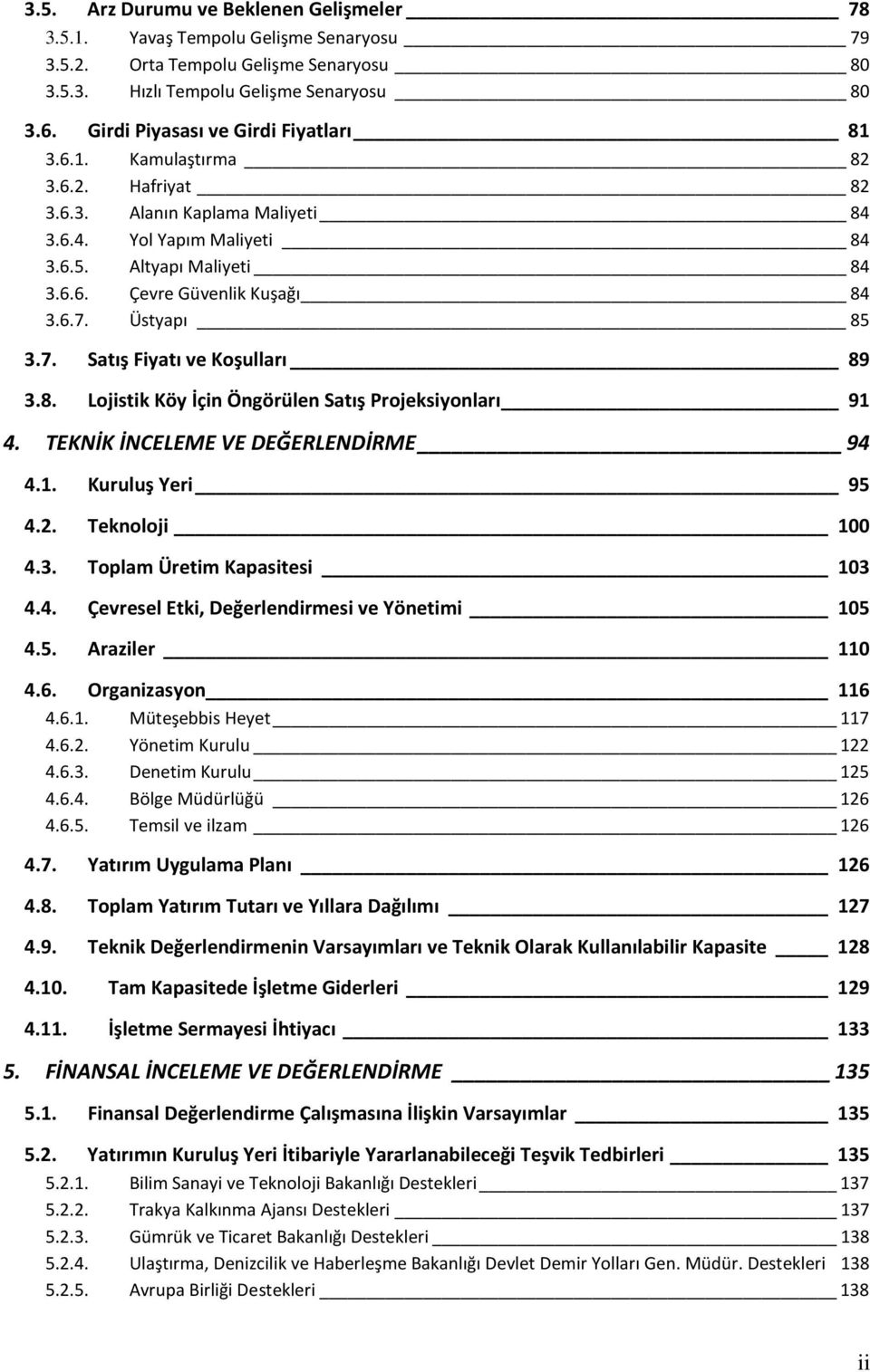 6.7. Üstyapı 85 3.7. Satış Fiyatı ve Koşulları 89 3.8. Lojistik Köy İçin Öngörülen Satış Projeksiyonları 91 4. TEKNİK İNCELEME VE DEĞERLENDİRME 94 4.1. Kuruluş Yeri 95 4.2. Teknoloji 100 4.3. Toplam Üretim Kapasitesi 103 4.