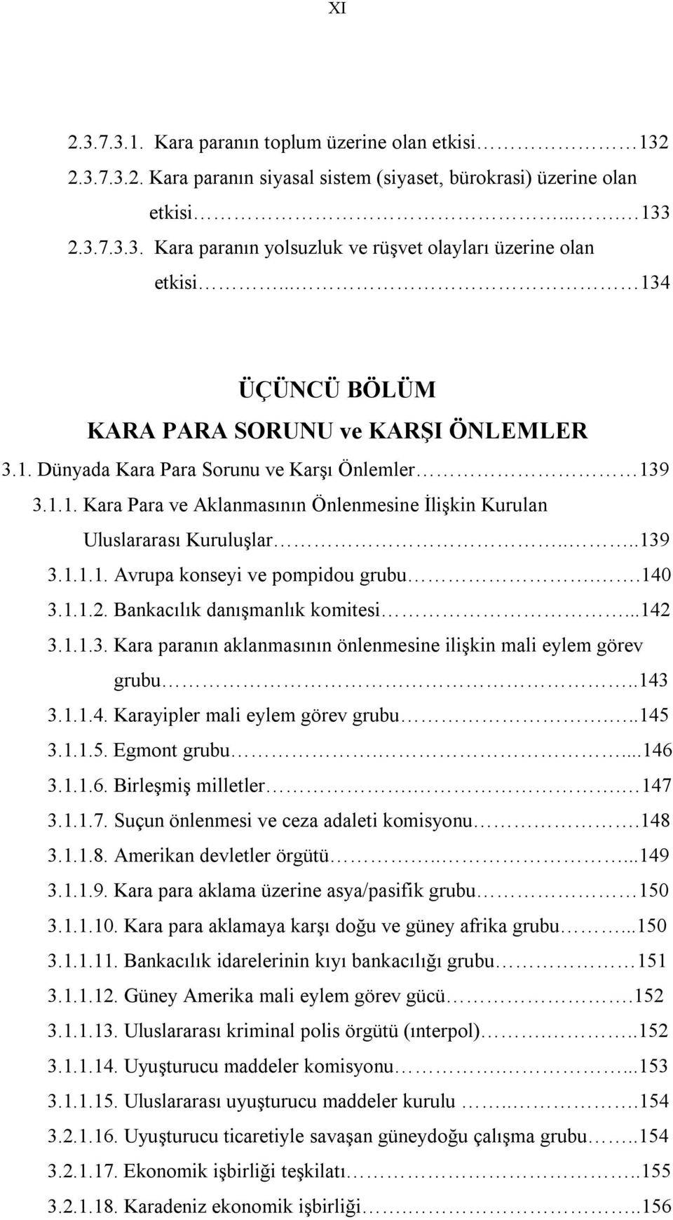 .140 3.1.1.2. Bankacılık danışmanlık komitesi...142 3.1.1.3. Kara paranın aklanmasının önlenmesine ilişkin mali eylem görev grubu..143 3.1.1.4. Karayipler mali eylem görev grubu...145 3.1.1.5. Egmont grubu.