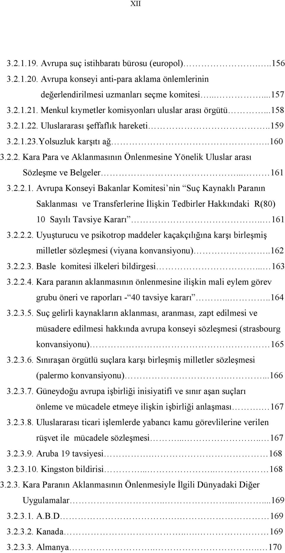 .. 161 3.2.2.1. Avrupa Konseyi Bakanlar Komitesi nin Suç Kaynaklı Paranın Saklanması ve Transferlerine İlişkin Tedbirler Hakkındaki R(80) 10 Sayılı Tavsiye Kararı.. 161 3.2.2.2. Uyuşturucu ve psikotrop maddeler kaçakçılığına karşı birleşmiş milletler sözleşmesi (viyana konvansiyonu).