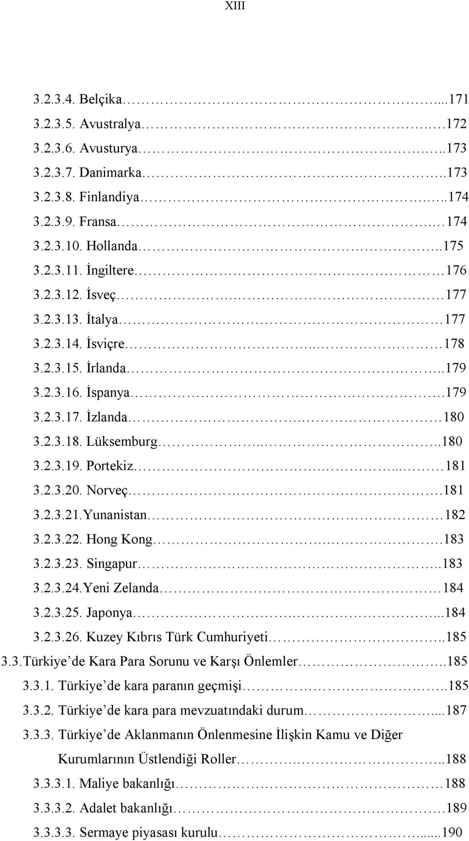 Norveç.181 3.2.3.21.Yunanistan 182 3.2.3.22. Hong Kong..183 3.2.3.23. Singapur..183 3.2.3.24.Yeni Zelanda 184 3.2.3.25. Japonya....184 3.2.3.26. Kuzey Kıbrıs Türk Cumhuriyeti..185 3.3.Türkiye de Kara Para Sorunu ve Karşı Önlemler.