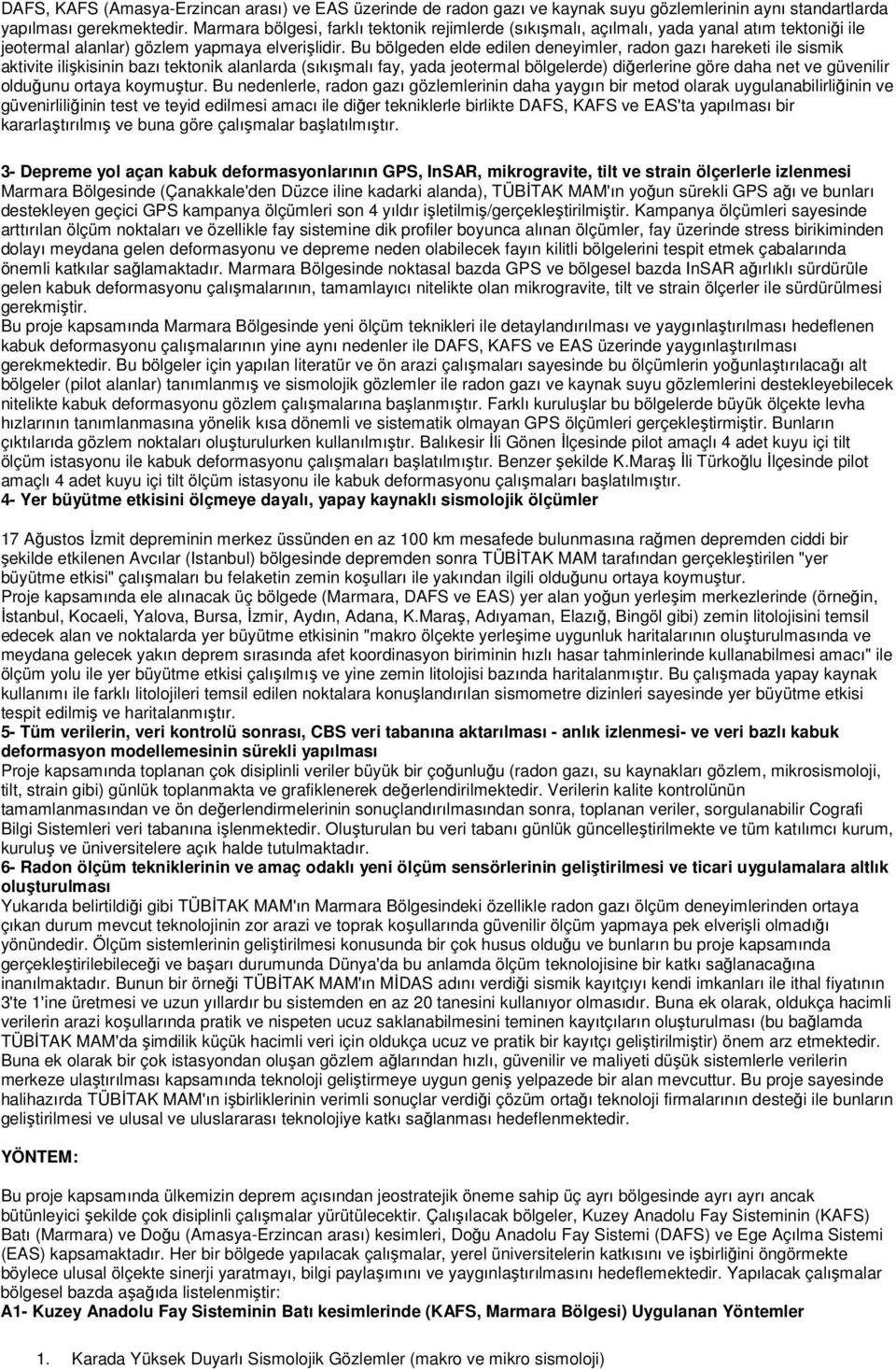 Bu bölgeden elde edilen deneyimler, radon gazı hareketi ile sismik aktivite ilişkisinin bazı tektonik alanlarda (sıkışmalı fay, yada jeotermal bölgelerde) diğerlerine göre daha net ve güvenilir