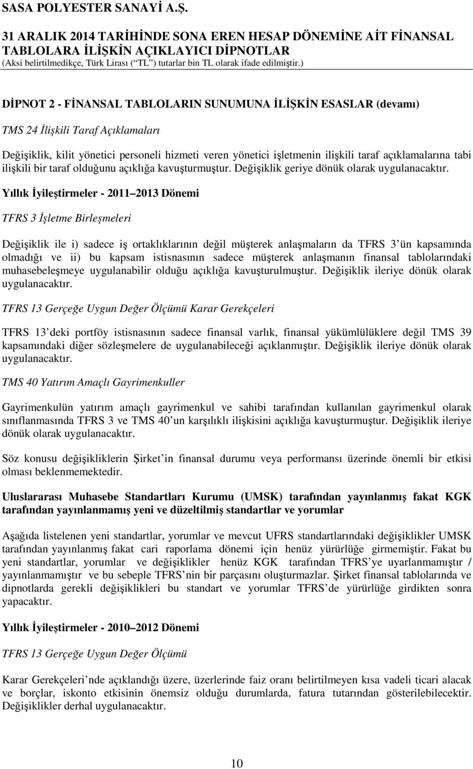 Yıllık İyileştirmeler - 2011 2013 Dönemi TFRS 3 İşletme Birleşmeleri Değişiklik ile i) sadece iş ortaklıklarının değil müşterek anlaşmaların da TFRS 3 ün kapsamında olmadığı ve ii) bu kapsam