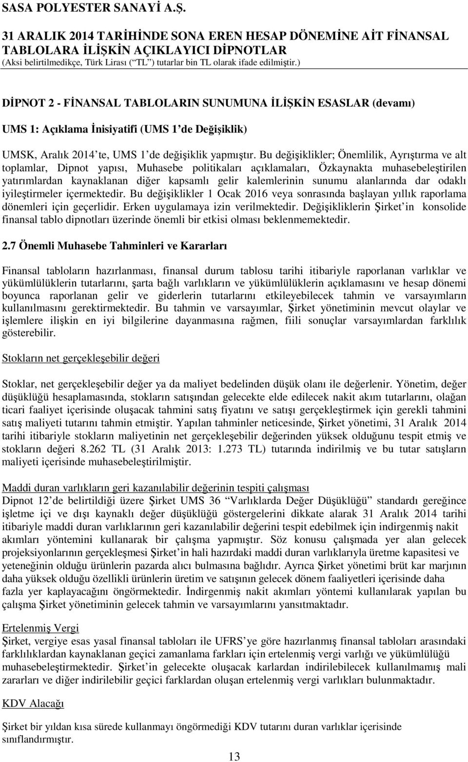 sunumu alanlarında dar odaklı iyileştirmeler içermektedir. Bu değişiklikler 1 Ocak 2016 veya sonrasında başlayan yıllık raporlama dönemleri için geçerlidir. Erken uygulamaya izin verilmektedir.