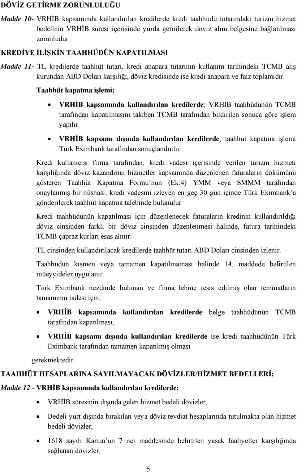 KREDİYE İLİŞKİN TAAHHÜDÜN KAPATILMASI Madde 11- TL kredilerde taahhüt tutarı, kredi anapara tutarının kullanım tarihindeki TCMB alış kurundan ABD Doları karşılığı, döviz kredisinde ise kredi anapara