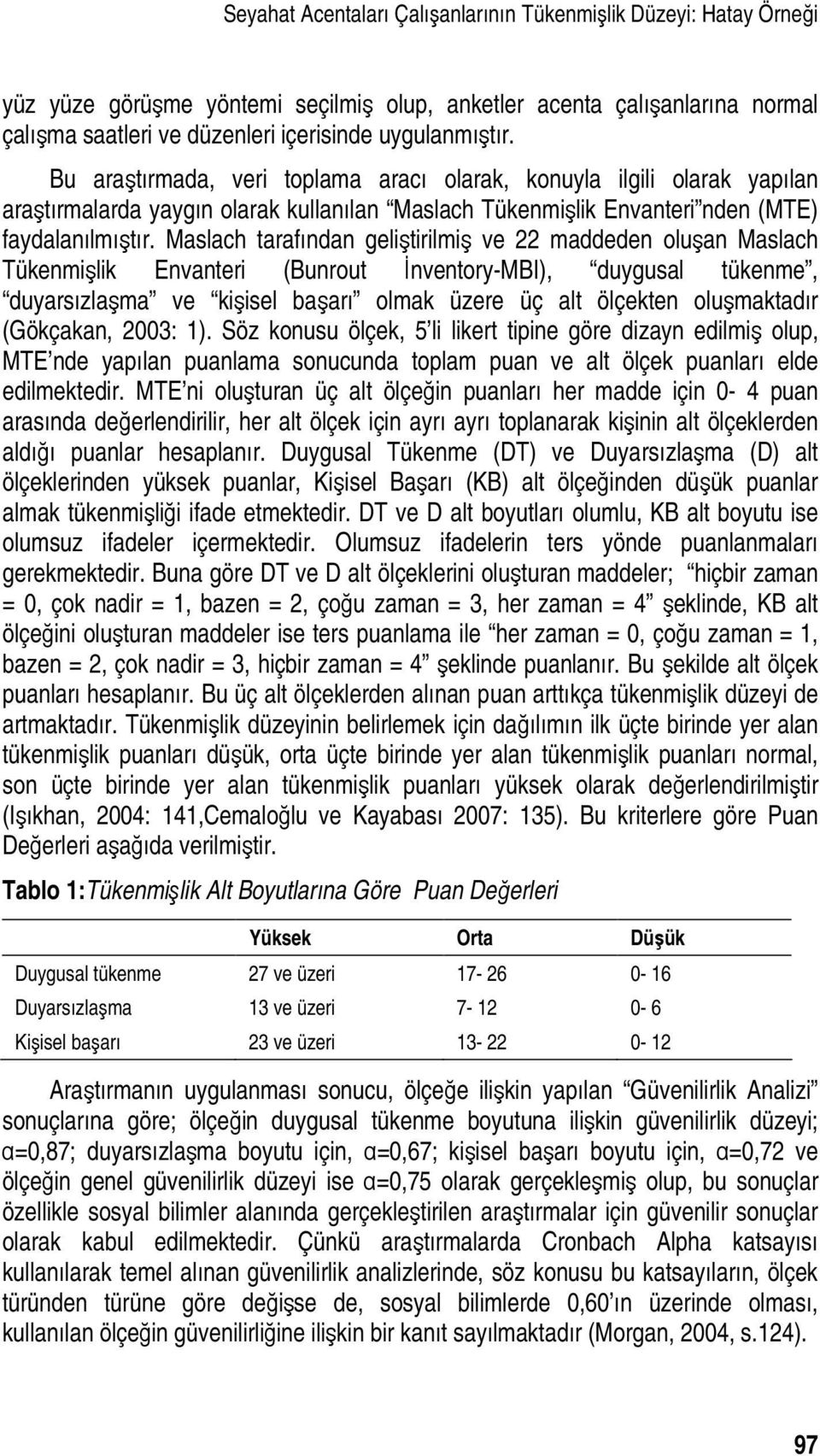 Maslach tarafından geliştirilmiş ve 22 maddeden oluşan Maslach Tükenmişlik Envanteri (Bunrout İnventory-MBI), duygusal tükenme, duyarsızlaşma ve kişisel başarı olmak üzere üç alt ölçekten