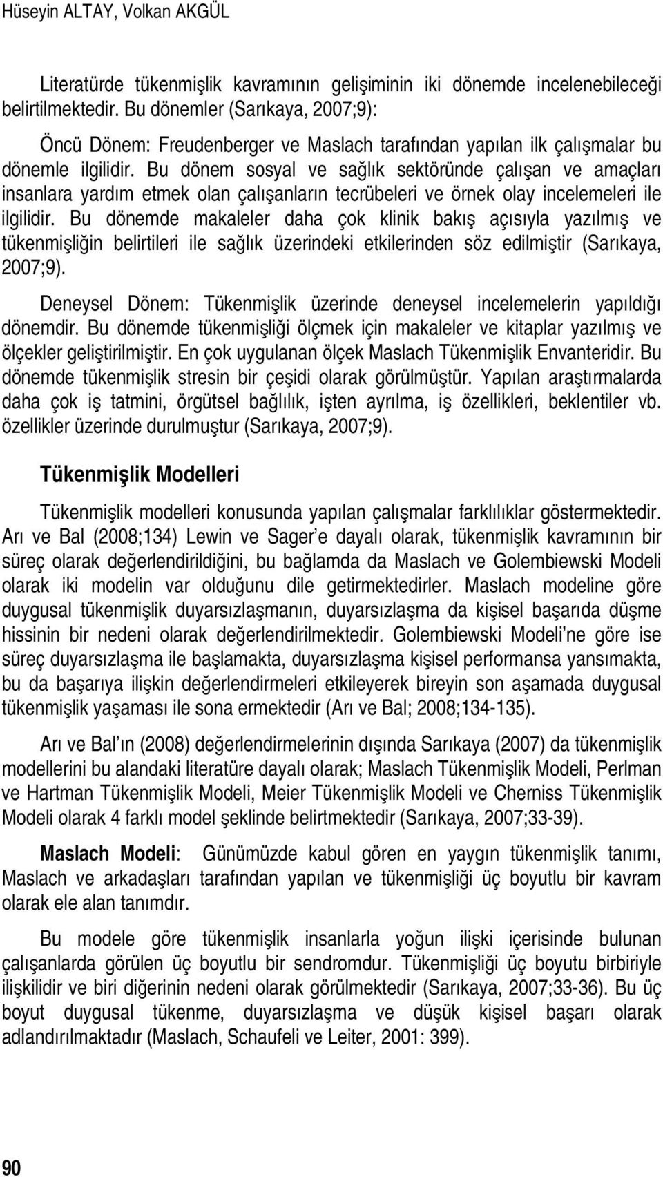 Bu dönem sosyal ve sağlık sektöründe çalışan ve amaçları insanlara yardım etmek olan çalışanların tecrübeleri ve örnek olay incelemeleri ile ilgilidir.