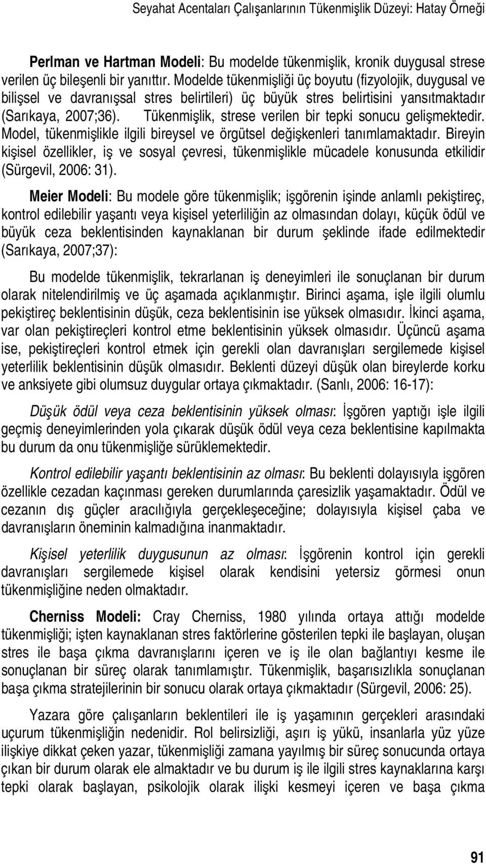 Tükenmişlik, strese verilen bir tepki sonucu gelişmektedir. Model, tükenmişlikle ilgili bireysel ve örgütsel değişkenleri tanımlamaktadır.