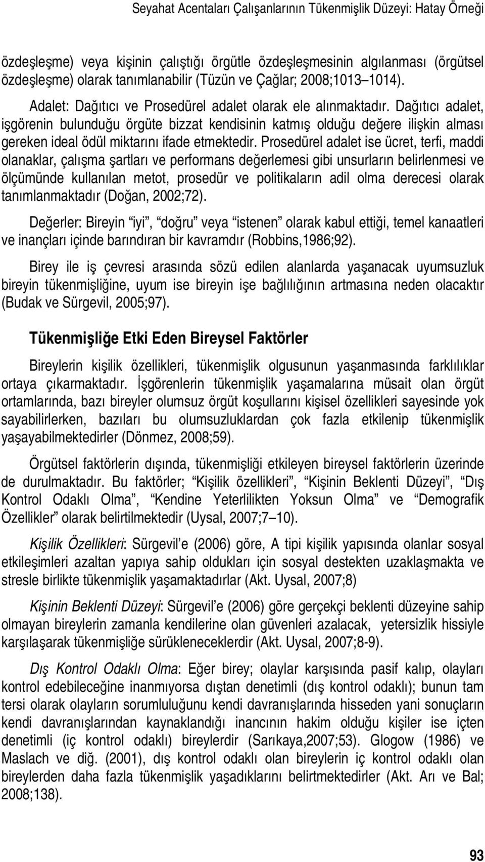 Dağıtıcı adalet, işgörenin bulunduğu örgüte bizzat kendisinin katmış olduğu değere ilişkin alması gereken ideal ödül miktarını ifade etmektedir.