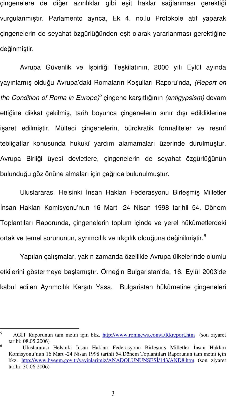 Avrupa Güvenlik ve İşbirliği Teşkilatının, 2000 yılı Eylül ayında yayınlamış olduğu Avrupa daki Romaların Koşulları Raporu nda, (Report on the Condition of Roma in Europe) 5 çingene karşıtlığının