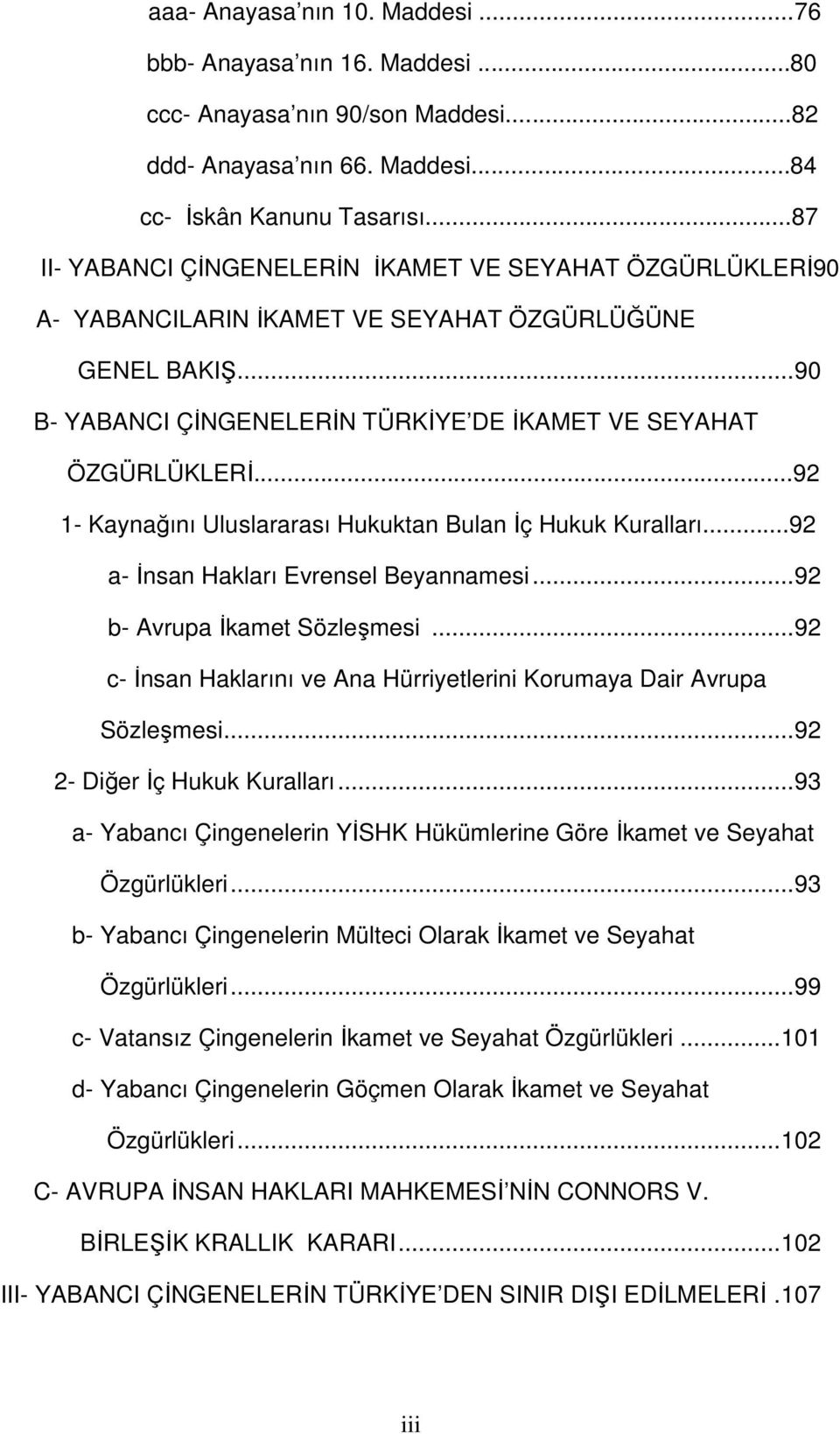 ..92 1- Kaynağını Uluslararası Hukuktan Bulan İç Hukuk Kuralları...92 a- İnsan Hakları Evrensel Beyannamesi...92 b- Avrupa İkamet Sözleşmesi.