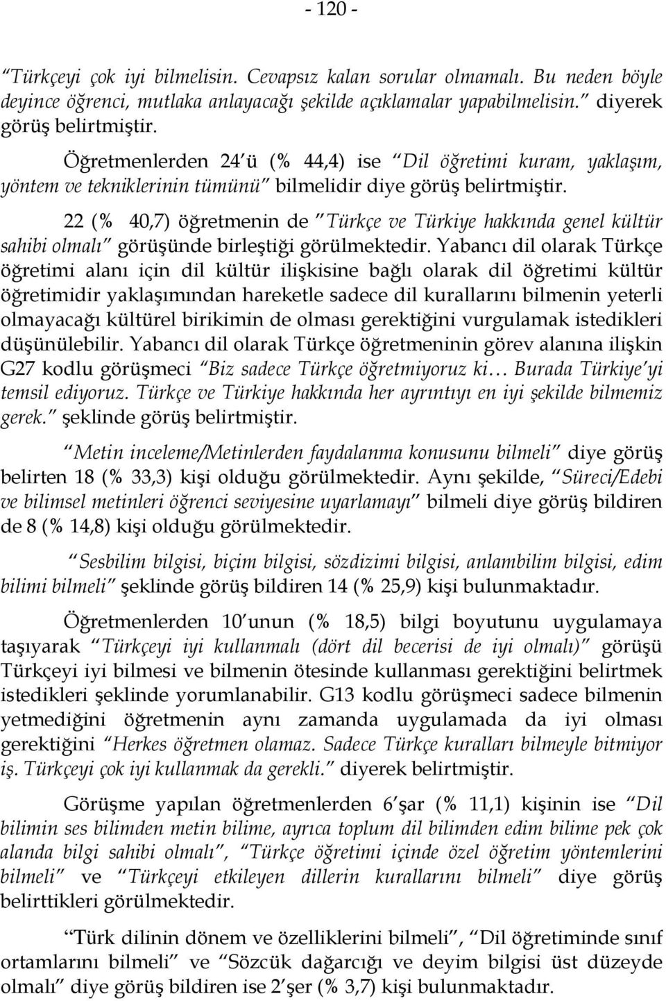 22 (% 40,7) öğretmenin de Türkçe ve Türkiye hakkında genel kültür sahibi olmalı görüşünde birleştiği görülmektedir.