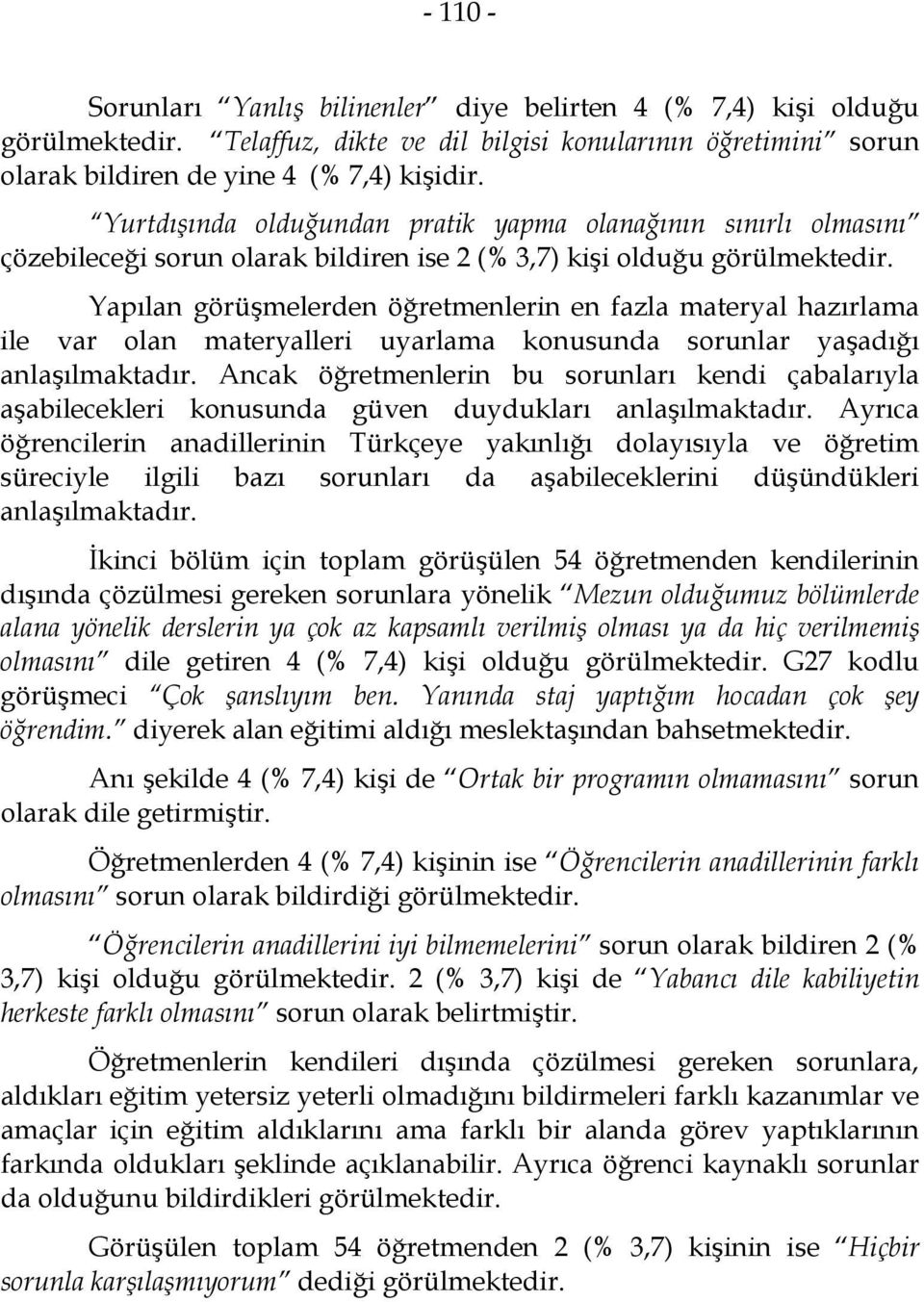 Yapılan görüşmelerden öğretmenlerin en fazla materyal hazırlama ile var olan materyalleri uyarlama konusunda sorunlar yaşadığı anlaşılmaktadır.