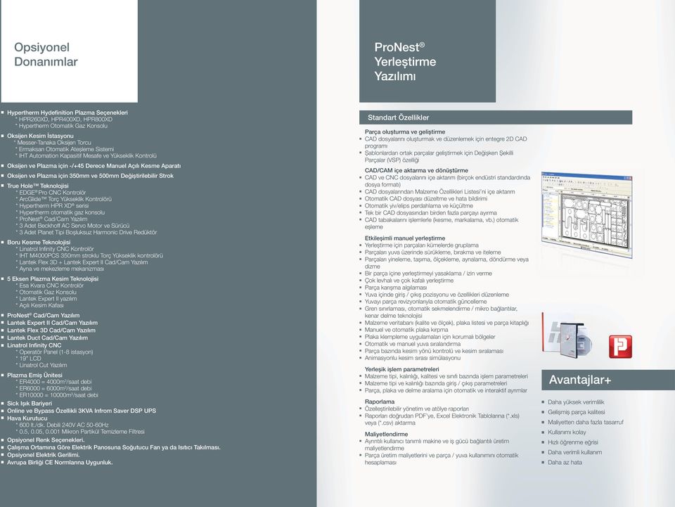 ve 500mm Değiştirilebilir Strok True Hole Teknolojisi * EDGE Pro CNC Kontrolör * ArcGlide Torç Yükseklik Kontrolörü * Hypertherm HPR XD serisi * Hypertherm otomatik gaz konsolu * ProNest Cad/Cam