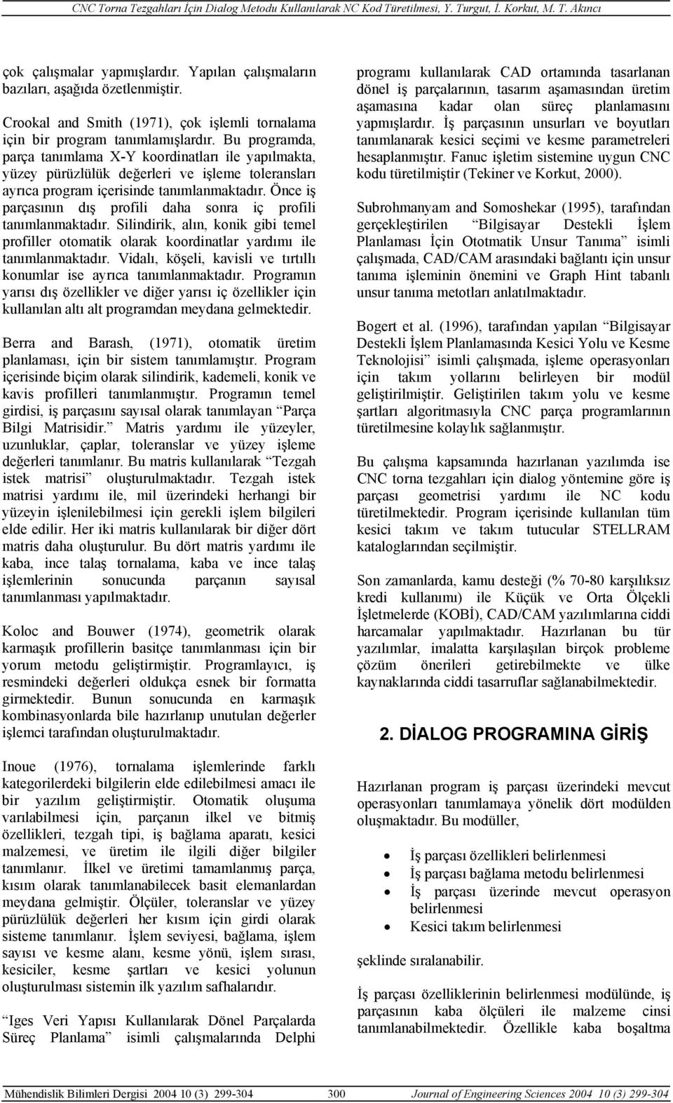 Önce iş parçasının dış profili daha sonra iç profili tanımlanmaktadır. Silindirik, alın, konik gibi temel profiller otomatik olarak koordinatlar yardımı ile tanımlanmaktadır.