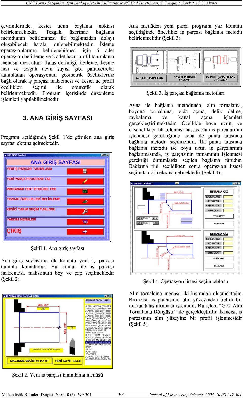 Talaş derinliği, ilerleme, kesme hızı ve tezgah devir sayısı gibi parametreler tanımlanan operasyonun geometrik özelliklerine bağlı olarak iş parçası malzemesi ve kesici uc profil özellikleri seçimi