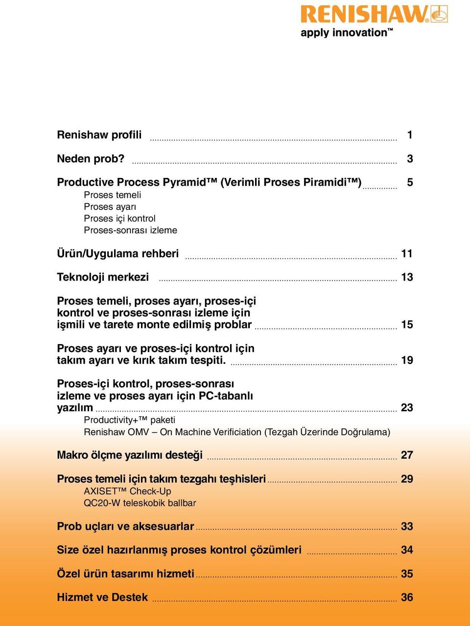 ayarı, proses-içi kontrol ve proses-sonrası izleme için işmili ve tarete monte edilmiş problar 15 Proses ayarı ve proses-içi kontrol için takım ayarı ve kırık takım tespiti.