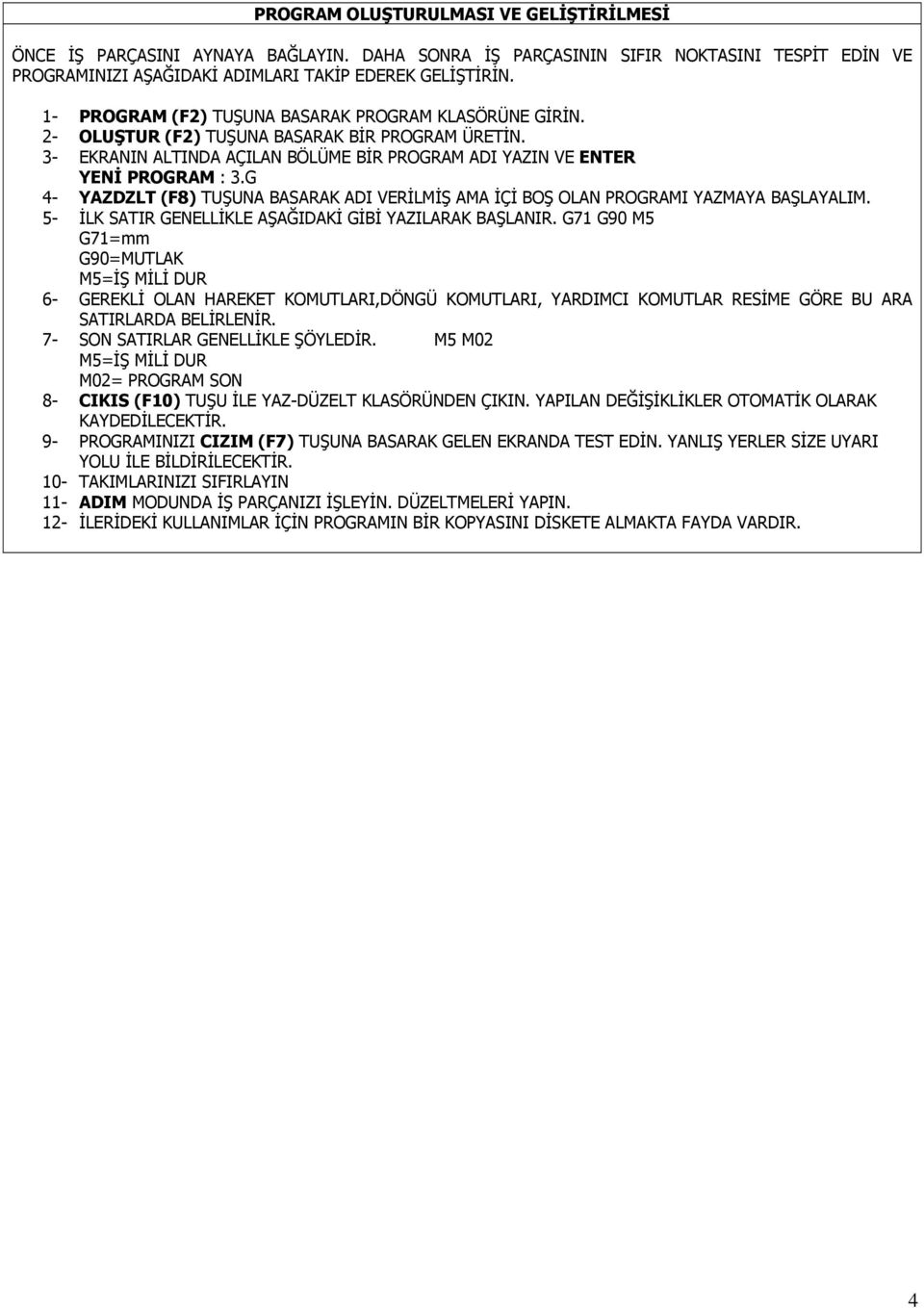 G 4- YAZDZLT (F8) TUŞUNA BASARAK ADI VERİLMİŞ AMA İÇİ BOŞ OLAN PROGRAMI YAZMAYA BAŞLAYALIM. 5- İLK SATIR GENELLİKLE AŞAĞIDAKİ GİBİ YAZILARAK BAŞLANIR.