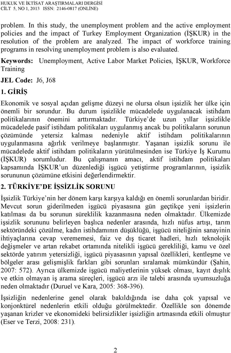 GİRİŞ Ekonomik ve sosyal açıdan gelişme düzeyi ne olursa olsun işsizlik her ülke için önemli bir sorundur. Bu durum işsizlikle mücadelede uygulanacak istihdam politikalarının önemini arttırmaktadır.