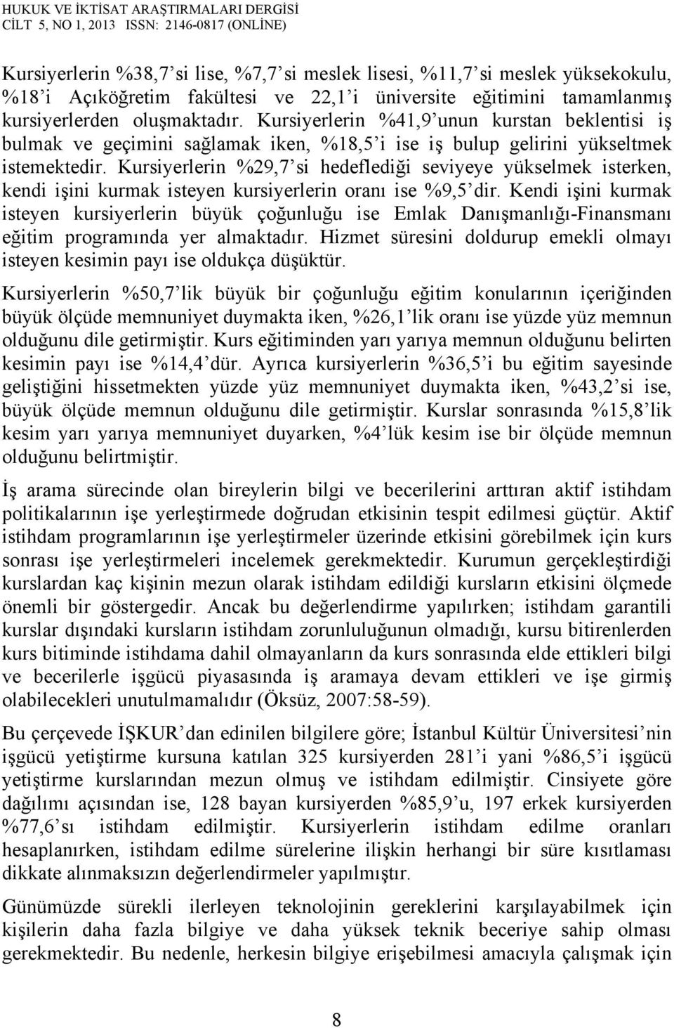 Kursiyerlerin %29,7 si hedeflediği seviyeye yükselmek isterken, kendi işini kurmak isteyen kursiyerlerin oranı ise %9,5 dir.