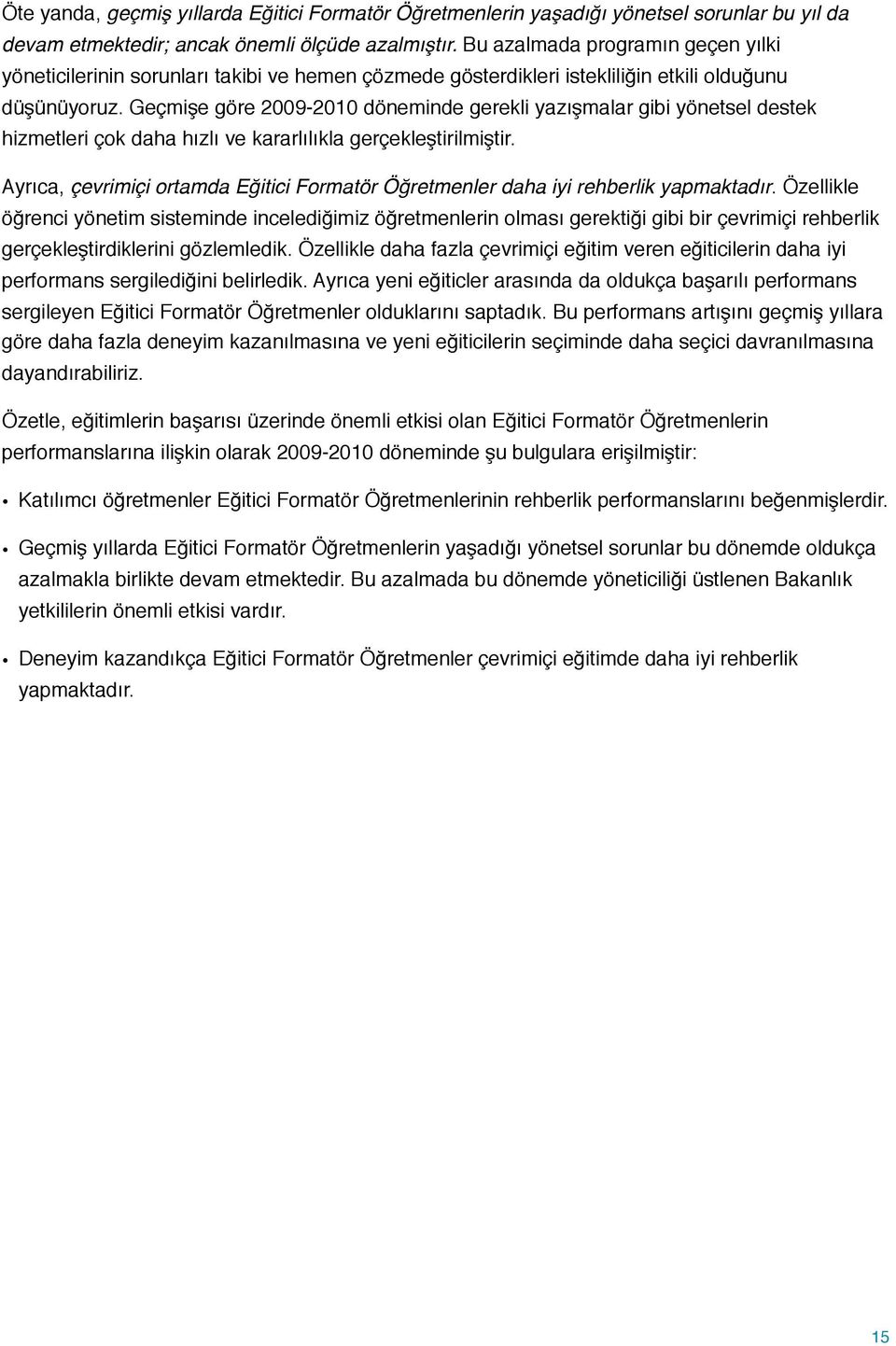 Geçmişe göre 2009-2010 döneminde gerekli yazışmalar gibi yönetsel destek hizmetleri çok daha hızlı ve kararlılıkla gerçekleştirilmiştir.