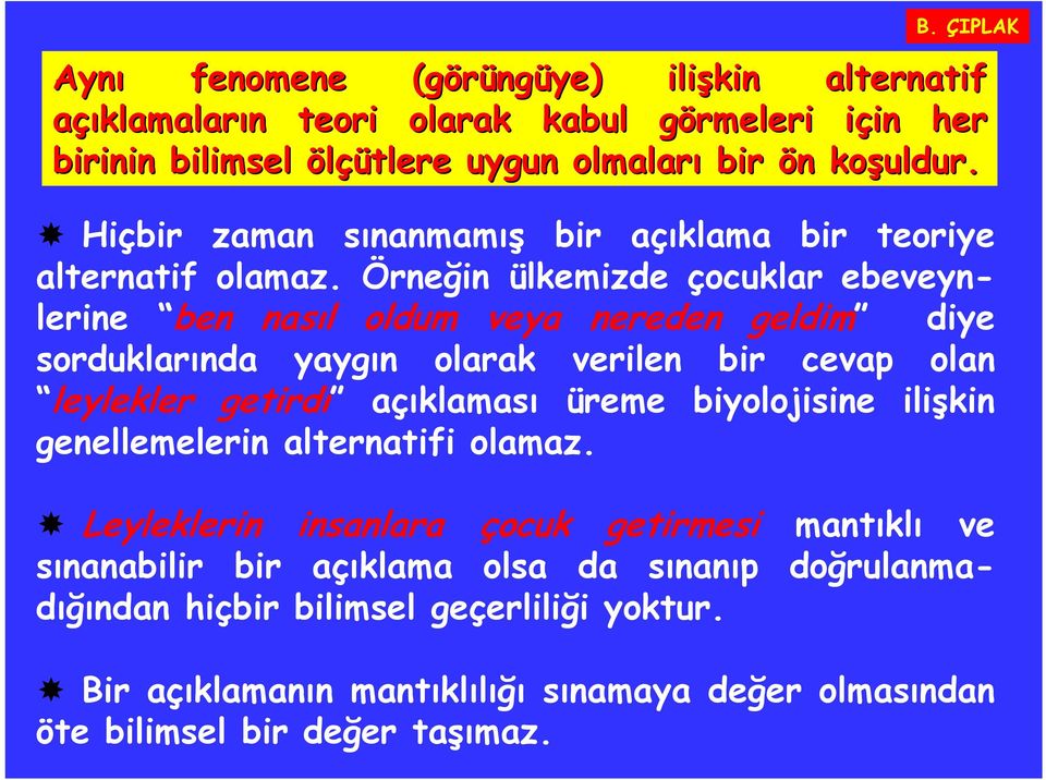 Örneğin ülkemizde çocuklar ebeveynlerine ben nasıl oldum veya nereden geldim diye sorduklarında yaygın olarak verilen bir cevap olan leylekler getirdi açıklaması üreme