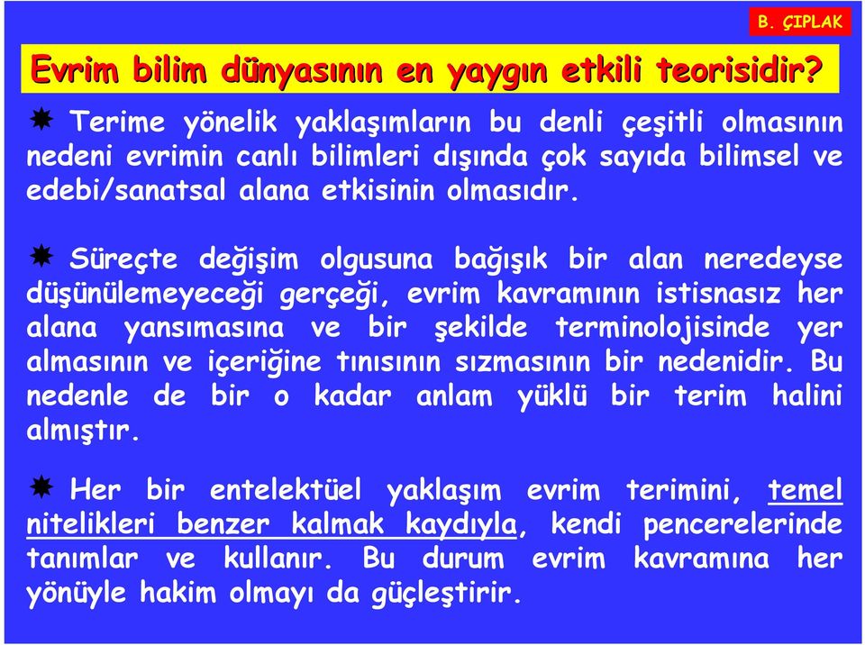 Süreçte değişim olgusuna bağışık bir alan neredeyse düşünülemeyeceği gerçeği, evrim kavramının istisnasız her alana yansımasına ve bir şekilde terminolojisinde yer almasının ve