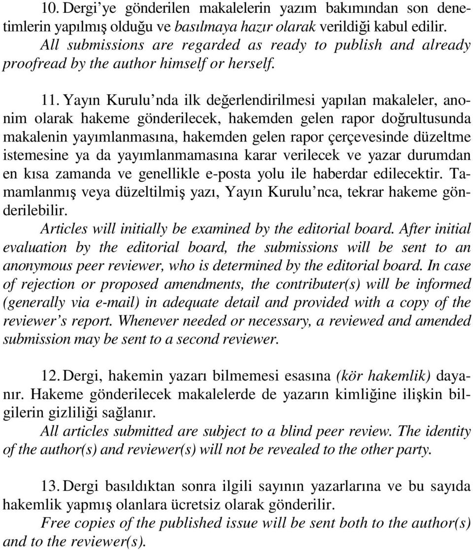 Yayın Kurulu nda ilk değerlendirilmesi yapılan makaleler, anonim olarak hakeme gönderilecek, hakemden gelen rapor doğrultusunda makalenin yayımlanmasına, hakemden gelen rapor çerçevesinde düzeltme