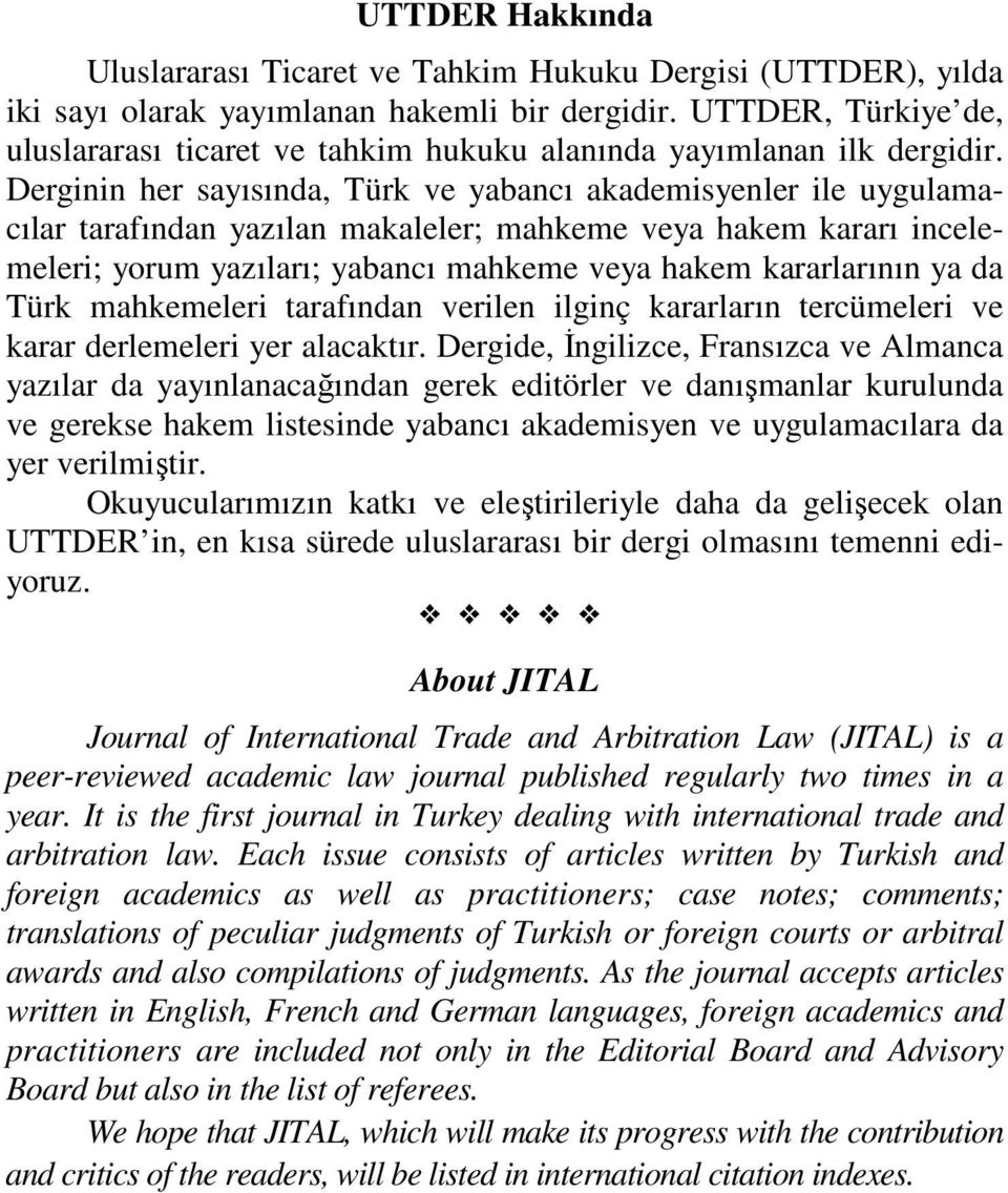 Derginin her sayısında, Türk ve yabancı akademisyenler ile uygulamacılar tarafından yazılan makaleler; mahkeme veya hakem kararı incelemeleri; yorum yazıları; yabancı mahkeme veya hakem kararlarının