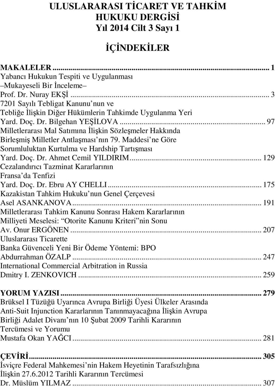 .. 97 Milletlerarası Mal Satımına İlişkin Sözleşmeler Hakkında Birleşmiş Milletler Antlaşması nın 79. Maddesi ne Göre Sorumluluktan Kurtulma ve Hardship Tartışması Yard. Doç. Dr. Ahmet Cemil YILDIRIM.