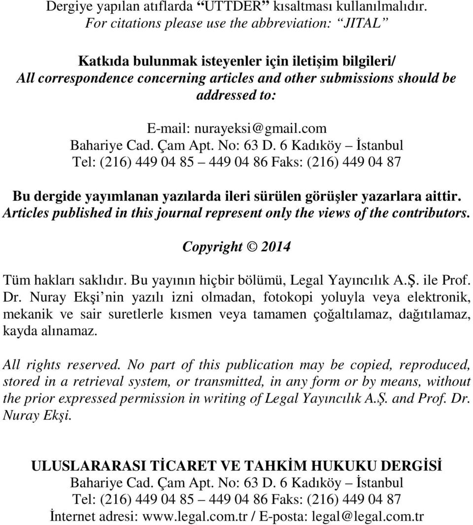 nurayeksi@gmail.com Bahariye Cad. Çam Apt. No: 63 D. 6 Kadıköy İstanbul Tel: (216) 449 04 85 449 04 86 Faks: (216) 449 04 87 Bu dergide yayımlanan yazılarda ileri sürülen görüşler yazarlara aittir.