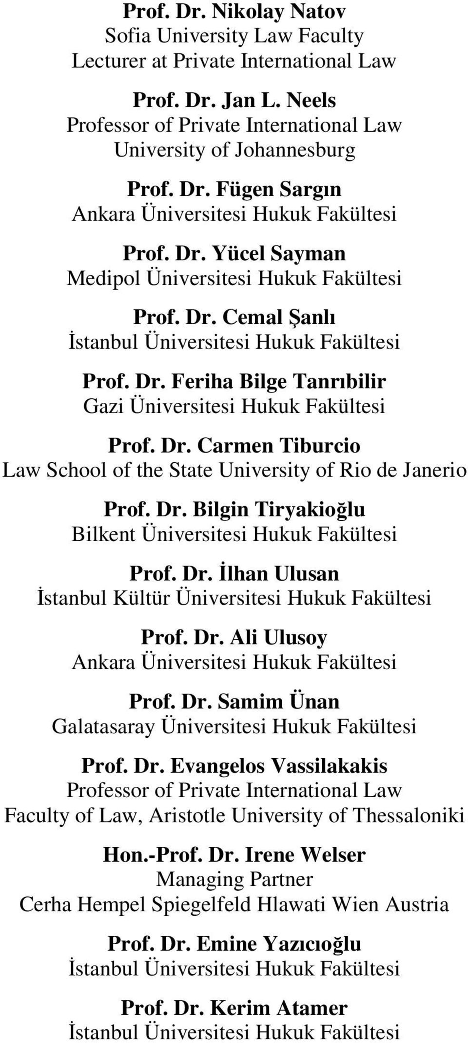 Dr. Bilgin Tiryakioğlu Bilkent Üniversitesi Hukuk Fakültesi Prof. Dr. İlhan Ulusan İstanbul Kültür Üniversitesi Hukuk Fakültesi Prof. Dr. Ali Ulusoy Ankara Üniversitesi Hukuk Fakültesi Prof. Dr. Samim Ünan Galatasaray Üniversitesi Hukuk Fakültesi Prof.