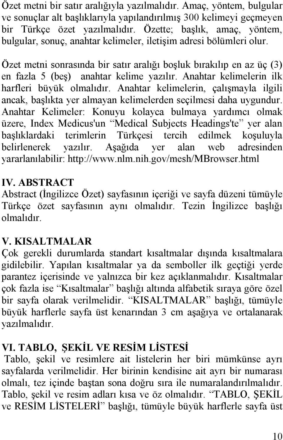 Özet metni sonrasında bir satır aralığı boşluk bırakılıp en az üç (3) en fazla 5 (beş) anahtar kelime yazılır. Anahtar kelimelerin ilk harfleri büyük olmalıdır.