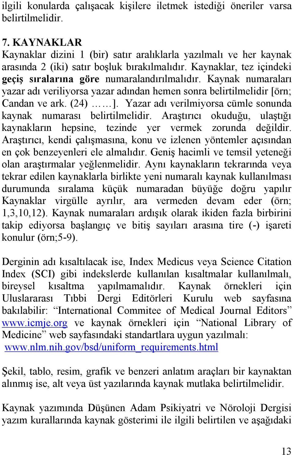 Kaynak numaraları yazar adı veriliyorsa yazar adından hemen sonra belirtilmelidir [örn; Candan ve ark. (24) ]. Yazar adı verilmiyorsa cümle sonunda kaynak numarası belirtilmelidir.