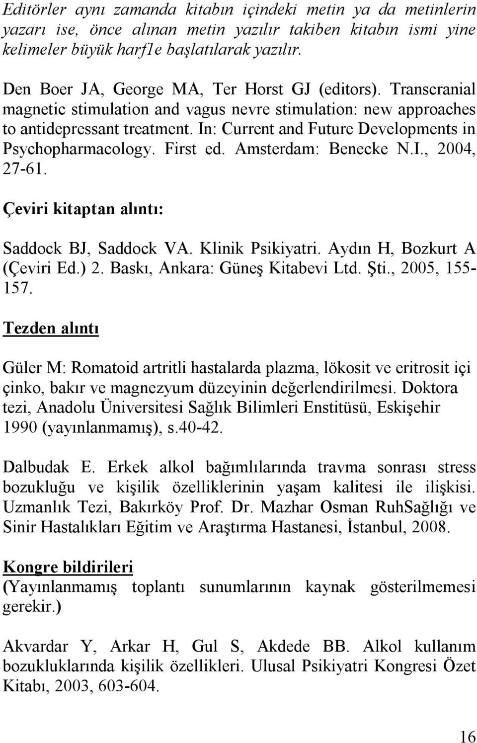 In: Current and Future Developments in Psychopharmacology. First ed. Amsterdam: Benecke N.I., 2004, 27-61. Çeviri kitaptan alıntı: Saddock BJ, Saddock VA. Klinik Psikiyatri.