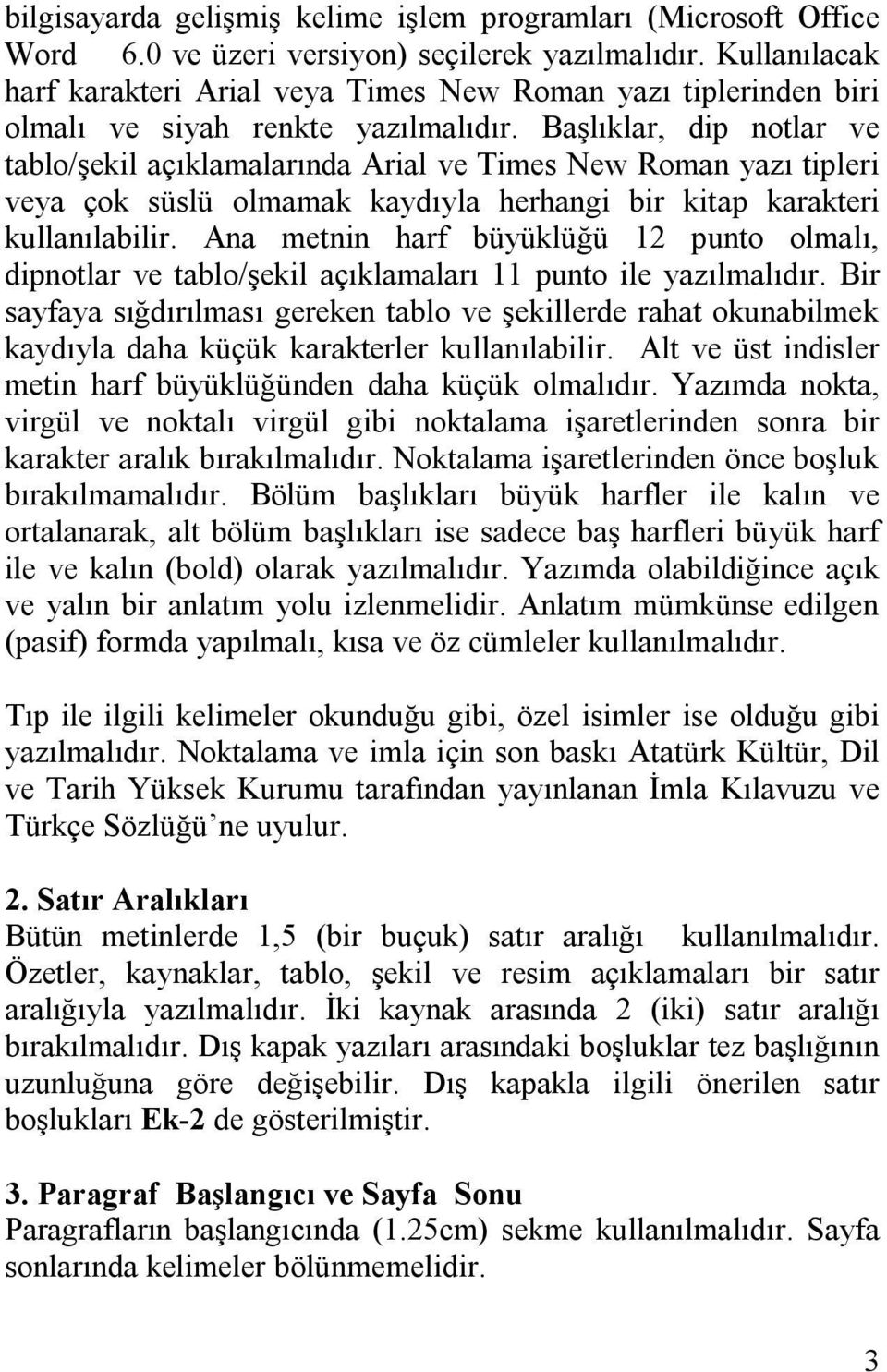 Başlıklar, dip notlar ve tablo/şekil açıklamalarında Arial ve Times New Roman yazı tipleri veya çok süslü olmamak kaydıyla herhangi bir kitap karakteri kullanılabilir.