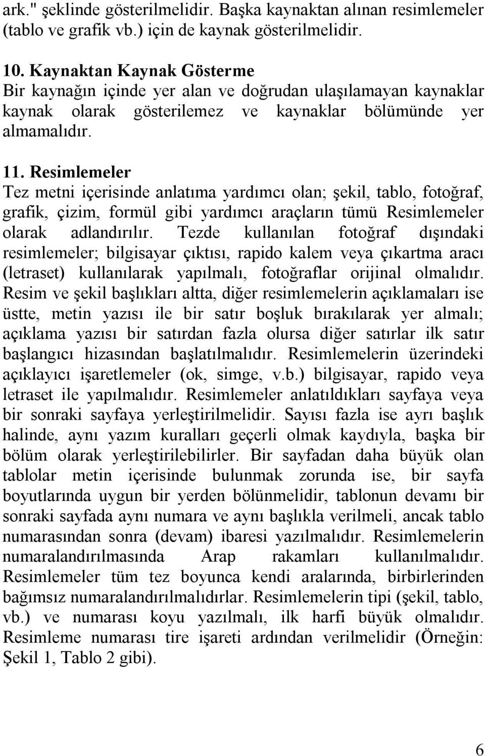 Resimlemeler Tez metni içerisinde anlatıma yardımcı olan; şekil, tablo, fotoğraf, grafik, çizim, formül gibi yardımcı araçların tümü Resimlemeler olarak adlandırılır.