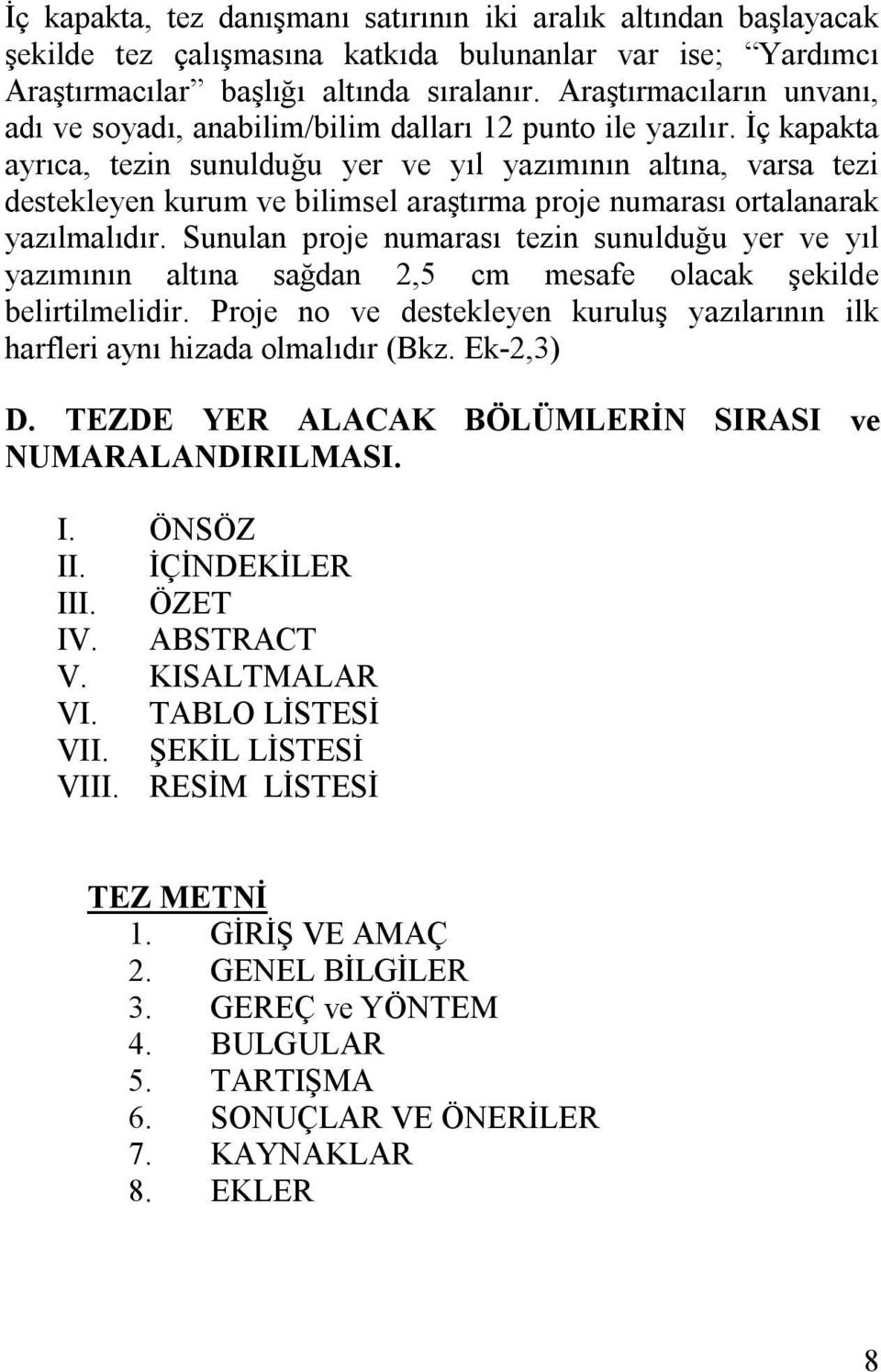 İç kapakta ayrıca, tezin sunulduğu yer ve yıl yazımının altına, varsa tezi destekleyen kurum ve bilimsel araştırma proje numarası ortalanarak yazılmalıdır.