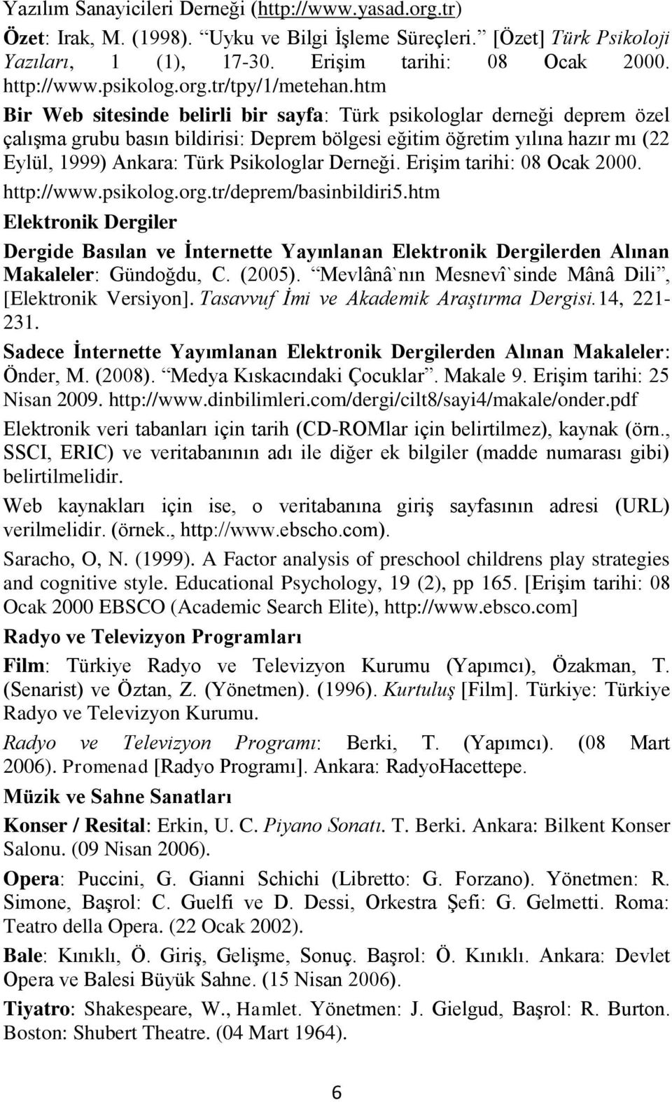 htm Bir Web sitesinde belirli bir sayfa: Türk psikologlar derneği deprem özel çalışma grubu basın bildirisi: Deprem bölgesi eğitim öğretim yılına hazır mı (22 Eylül, 1999) Ankara: Türk Psikologlar