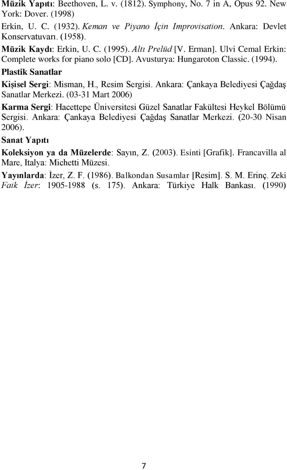 , Resim Sergisi. Ankara: Çankaya Belediyesi Çağdaş Sanatlar Merkezi. (03-31 Mart 2006) Karma Sergi: Hacettepe Üniversitesi Güzel Sanatlar Fakültesi Heykel Bölümü Sergisi.