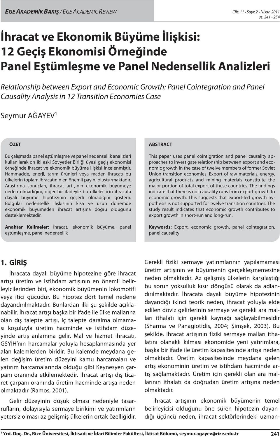 n 2 Transon Economes Case Seymur AĞAYEV ÖZET Bu çalışmada panel eştümleşme ve panel nedensellk analzler kullanılarak on k esk Sovyetler Brlğ üyes geçş ekonoms örneğnde hracat ve ekonomk büyüme lşks