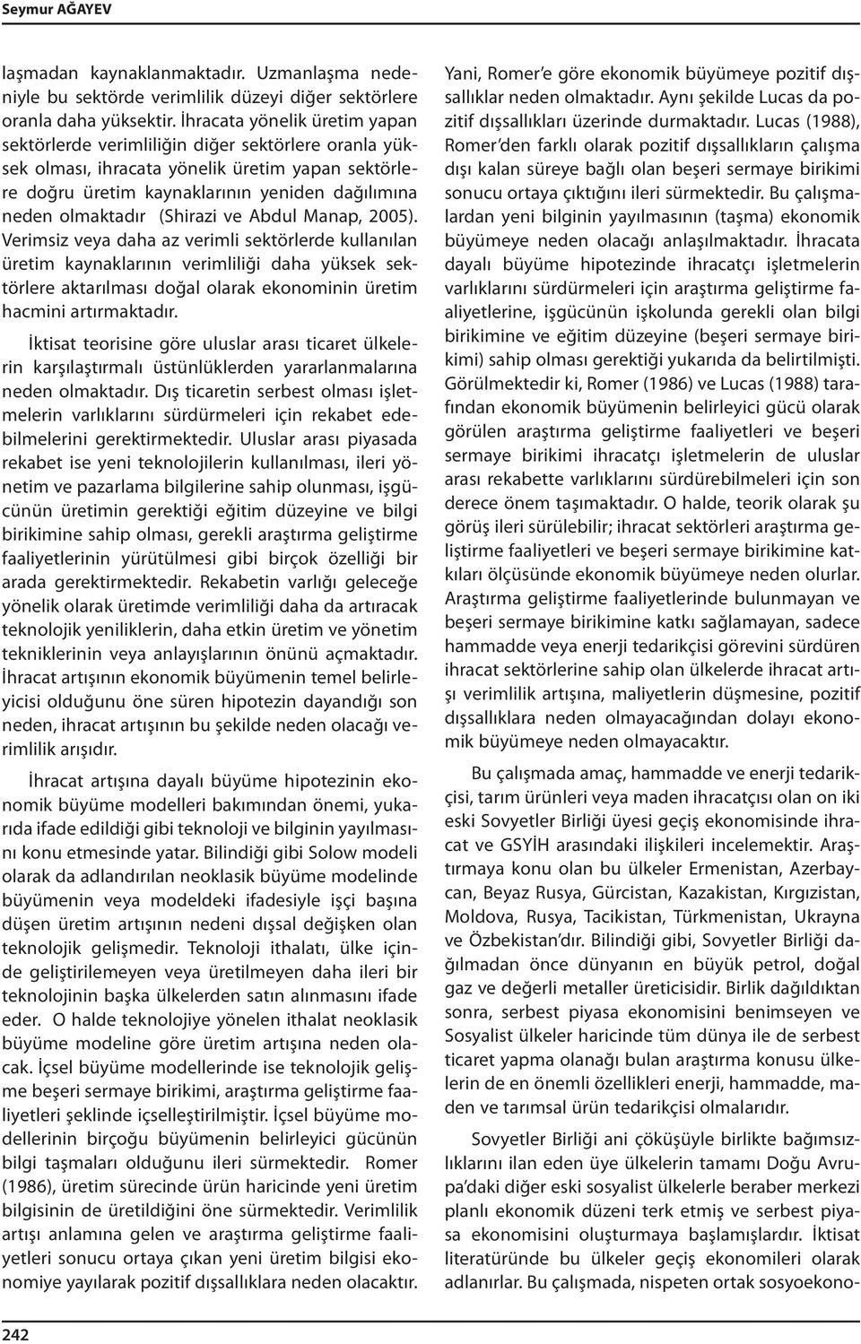 Abdul Manap, 2005). Vermsz veya daha az verml sektörlerde kullanılan üretm kaynaklarının vermllğ daha yüksek sektörlere aktarılması doğal olarak ekonomnn üretm hacmn artırmaktadır.