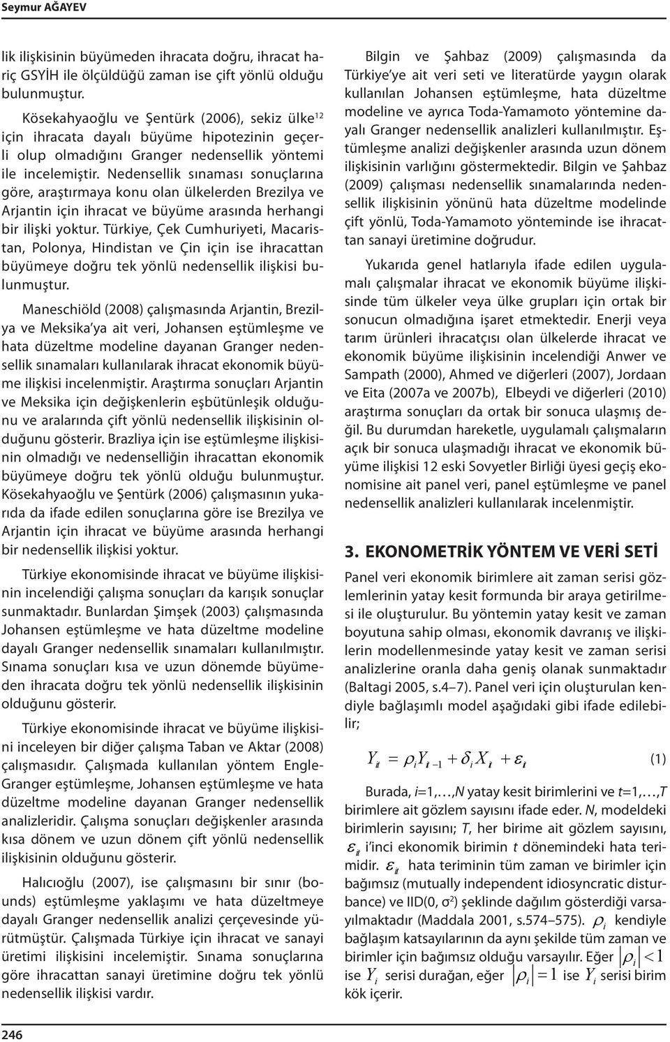 Nedensellk sınaması sonuçlarına göre, araştırmaya konu olan ülkelerden Brezlya ve Arjantn çn hracat ve büyüme arasında herhang br lşk yoktur.