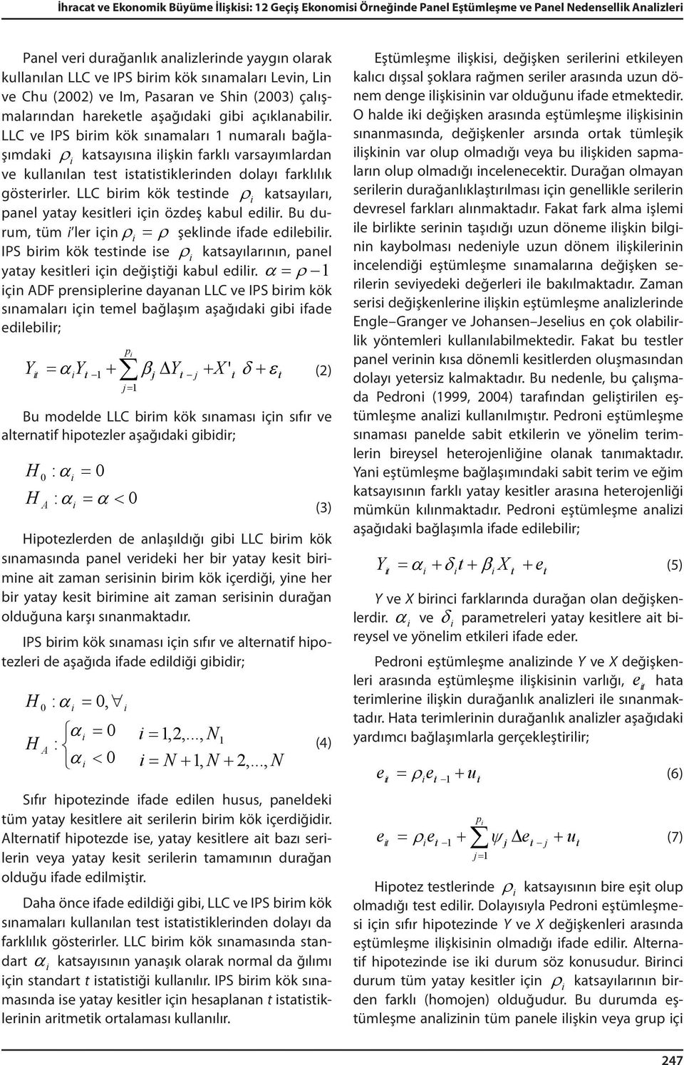 LLC ve IPS brm kök sınamaları numaralı bağlaşımdak ρ katsayısına lşkn farklı varsayımlardan ve kullanılan test statstklernden dolayı farklılık gösterrler.