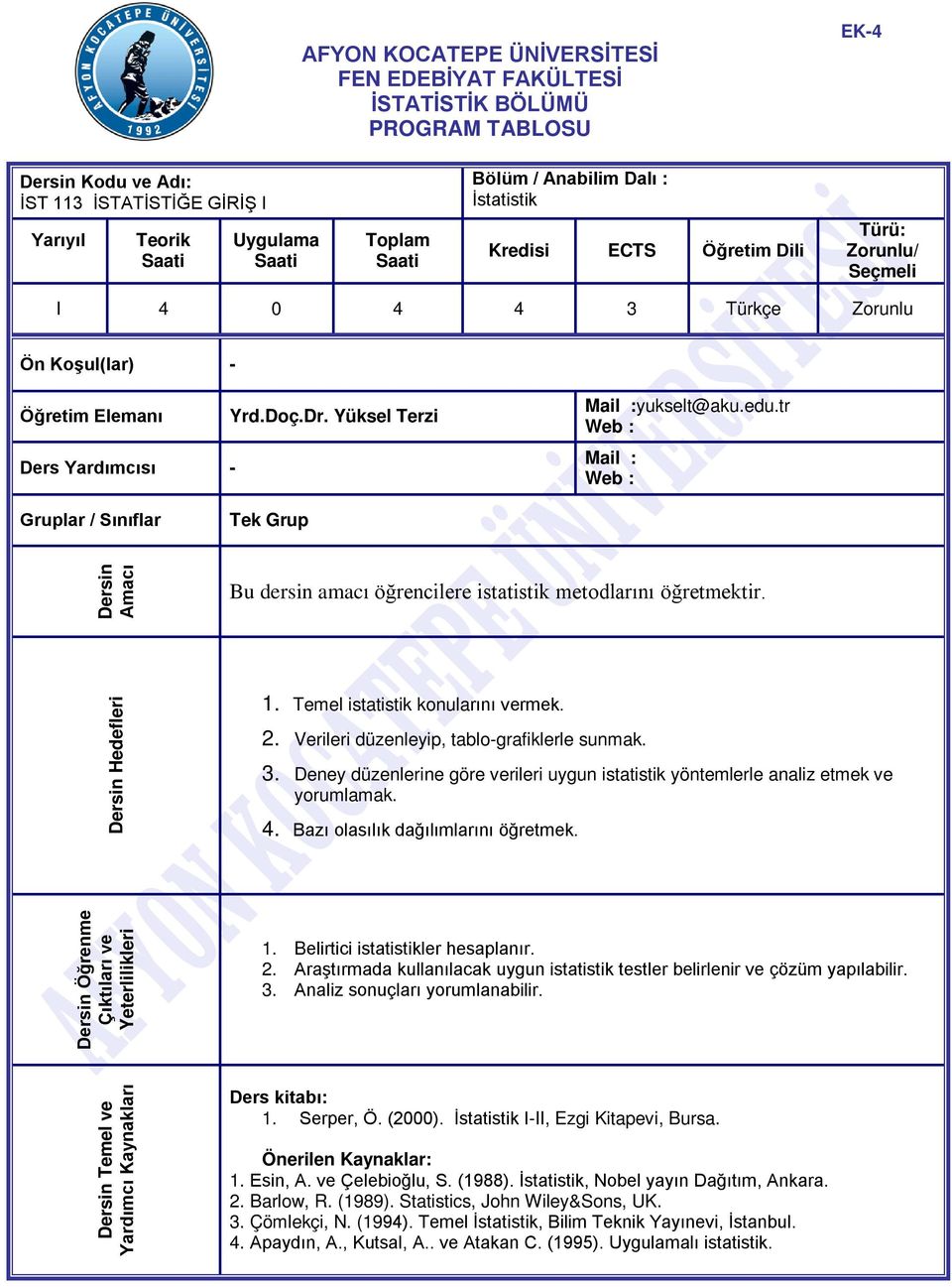 tr Gruplar / Sınıflar Tek Grup Dersin Amacı Bu dersin amacı öğrencilere istatistik metodlarını öğretmektir. Dersin Hedefleri 1. Temel istatistik konularını vermek. 2.